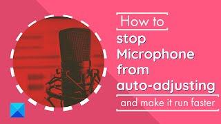 How to stop Microphone from auto adjusting in Windows; Lock Microphone Volume