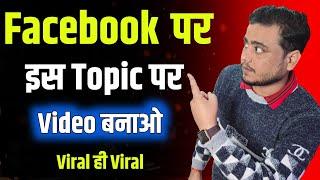 इस TOPIC पर वीडियो बनाओ || 100% Viral Hoga Facebook Viral Topic