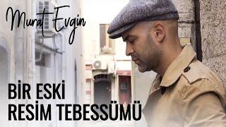 Murat Evgin - Bir Eski Resim Tebessümü (Official Video)