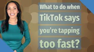 What to do when TikTok says you're tapping too fast?