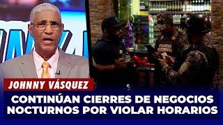 Johnny Vásquez | Continúan cierres de negocios nocturnos por violar horarios | El Garrote