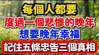 每个人都要度过一个悲惨的晚年，想要晚年幸福啊，记住这五条忠告三个真相！#晚年生活 #養老生活 #中老年生活 #生活經驗