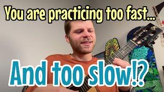 Your slow practice is too fast and your fast practice is too slow… Let me explain!  