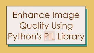 Enhance Image Quality Using Python's PIL Library