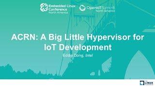 ACRN: A Big Little Hypervisor for IoT Development - Eddie Dong, Intel