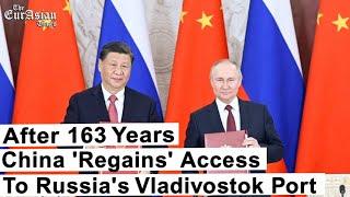 After 163 Years China 'Regains' Access To Russia's Vladivostok Port