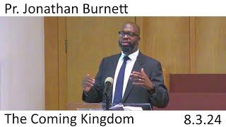 The Coming Kingdom - Pr. Jonathan Burnett - 8/3/2024