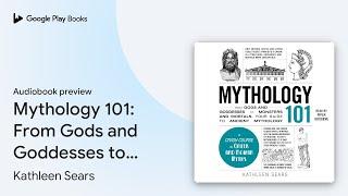 Mythology 101: From Gods and Goddesses to… by Kathleen Sears · Audiobook preview