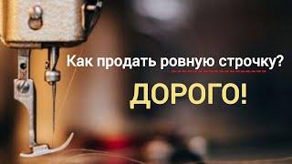 Как продать ровную строчку - дорого! Швейные разборы!