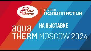 Участие Группы ПОЛИПЛАСТИК в Международной выставке «Aquatherm Moscow 2024»