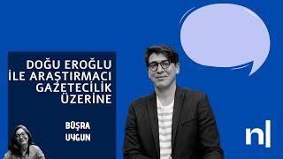 Doğu Eroğlu ile Araştırmacı Gazetecilik Üzerine