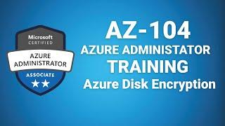 Az 104 Microsoft Azure Administrator - Azure Key Vault Disk Encryption