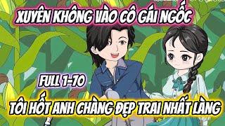 Xuyên Không Vào Cô Gái Ngốc Tôi Hốt Anh Chàng Đẹp Trai Nhất Làng Full 1-70