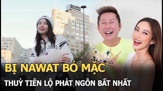 Bị Nawat bỏ mặc, Thuỳ Tiên lộ phát ngôn bất nhất