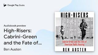 High-Risers: Cabrini-Green and the Fate of… by Ben Austen · Audiobook preview