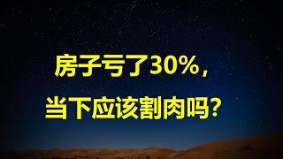 一周房事问答：3年前买的房子，现在亏了30%，现在应该割肉吗？