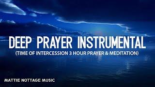 DEEP PRAYER & TIME  OF INTERCESSION (3 HOUR INSTRUMENTAL)