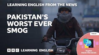 Pakistan's worst ever smog: BBC Learning English from the News