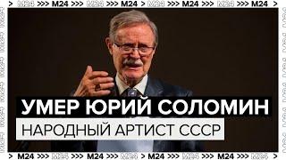 Умер Юрий Соломин Народный артист СССР - Москва 24