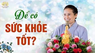 Làm Thế Nào Để Có Sức Khỏe Tốt? | Phạm Thị Yến (Tâm Chiếu Hoàn Quán)