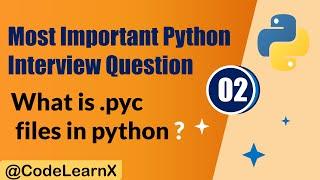 python bytecode | .pyc files | Most Important Python Interview Questions