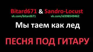 Bitard671 & Sandro-Locust - Мы таем как лед | ПЕСНЯ