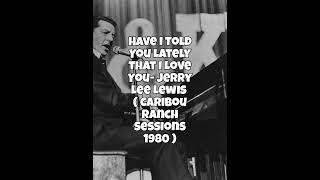 Have I Told You Lately That I Love You - Jerry Lee Lewis (Caribou Ranch 1980)