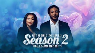 FINAL DISASTER | EP 7 | JUST US GIRLS SERIES | SEASON 2