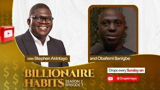 Billionaire Habits Podcast with Stephen Akintayo ft Obafemi Banigbe | Season 2 Ep 7