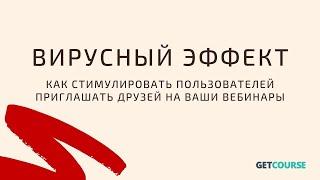 Вирусный эффект - Как стимулировать пользователей приглашать друзей на ваши вебинары #GetCourse