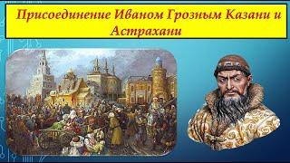 ПРИСОЕДИНЕНИЕ ИВАНОМ ГРОЗНЫМ КАЗАНИ И АСТРАХАНИ. История для всех.