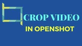 How to Crop videos in Openshot - Video Editing Tips