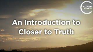 An Introduction to Closer To Truth - www.closertotruth.com