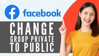 How to Change Your Facebook Group from Private to Public 2024