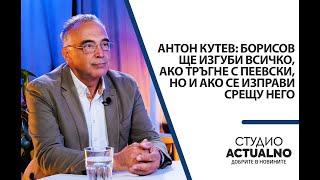 Антон Кутев: Борисов ще изгуби всичко, ако тръгне с Пеевски, но и ако се изправи срещу него