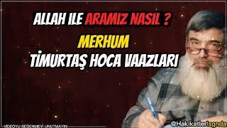 ALLAH İLE ARAMIZ NASIL-TİMURTAŞ HOCA VAAZLARI