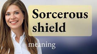 Unraveling the Mystery: The Meaning of "Sorcerous Shield"