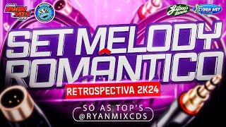 SET MELODY ROMÂNTICO ( RETROSPECTIVA ) 2K24 - SÓ AS TOP'S - @RyanMixCDS