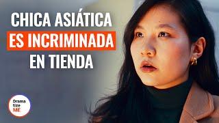 CHICA ASIÁTICA ES INCRIMINADA EN TIENDA| @DramatizeMeEspanol