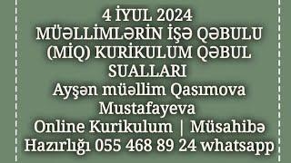 4 İYUL 2024 MİQ | KURİKULUM QƏBUL SUALLARI  Ayşən Qasımova Mustafayeva 055 468 89 24