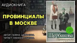 Провинциалы в Москве 1. Романтики и реалист. Галина Щербакова. Любовный роман. Аудиокнига.