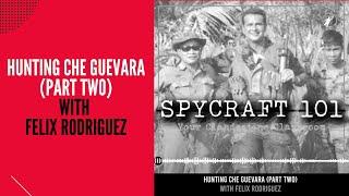 Podcast Episode #54 - Hunting Che Guevara (Part Two) with Felix Rodriguez