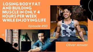 Oliver Anwar on Losing Body Fat and Building Muscle in Only 4 Hours Per Week While Enjoying Life