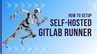 How to Set Up a Self-Hosted Gitlab Runner (Step-by-Step Guide)