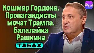 ️ Табах | КОШМАР ГОРДОНА. ПРОПАГАНДИСТЫ МОЧАТТРАМПА. БАЛАЛАЙКА РАШКИНА.