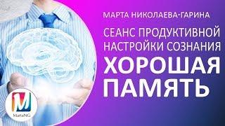 Сеанс ХОРОШАЯ ПАМЯТЬ. Продуктивная настройка сознания за 17 минут | Марта Николаева-Гарина