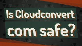 Is Cloudconvert com safe?