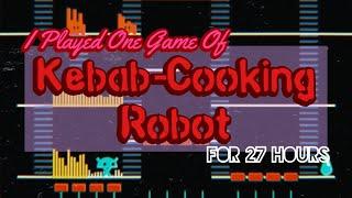 I Played One Game of Kebab-Cooking Robot for 27 Hours