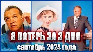 8 ПОТЕРЬ ЗА 3 ДНЯ. СЕНТЯБРЬ 2024 ГОДА. Знаменитости, ушедшие 8, 9 и 10 сентября