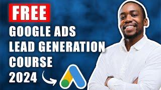 Free Google Ads Lead Generation Course (2024) | 6+ Hours | 30+ Lessons | Timestamps | Free Training